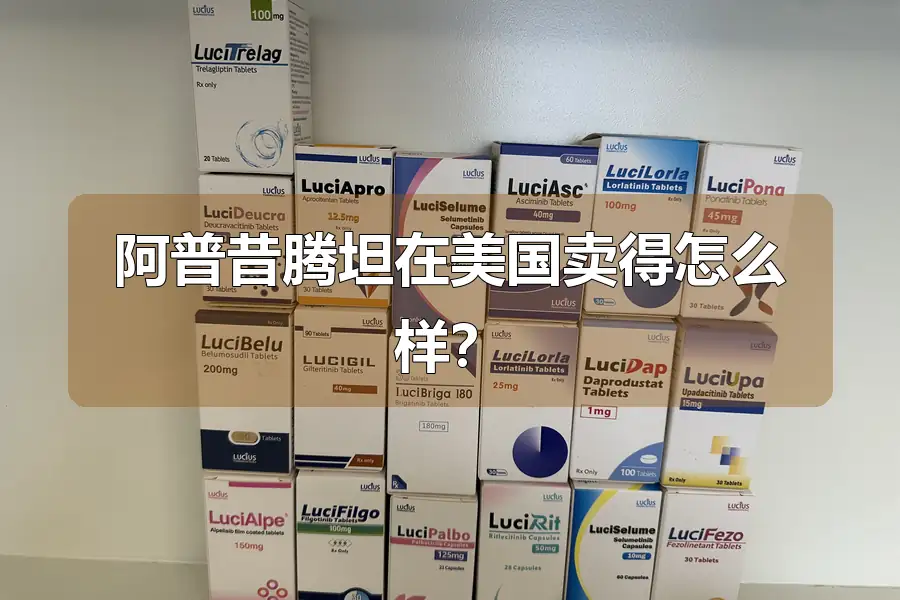 阿普昔腾坦在美国卖得怎么样？